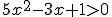 5x^2-3x+1>0