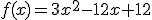f(x)=3x^2-12x+12