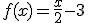 f(x)=\frac{x}{2}-3