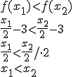 f(x_1)<f(x_2)\\ \frac{x_1}{2}-3<\frac{x_2}{2}-3\\ \frac{x_1}{2}<\frac{x_2}{2}/\cdot 2\\ x_1<x_2