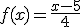 f(x)=\frac{x-5}{4}