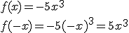f(x)=-5x^3\\ f(-x)=-5(-x)^3=5x^3