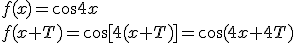 f(x)=\cos{4x}\\ f(x+T)=\cos{[4(x+T)]}=\cos{(4x+4T)}