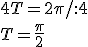 4T=2\pi/:4\\ T=\frac{\pi}{2}