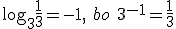 \log_{3}{\frac{1}{3}}=-1, \ bo \ 3^{-1}=\frac{1}{3}