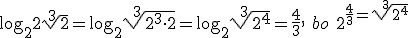 \log_{2}{2\sqrt[3]{2}}=\log_{2}{\sqrt[3]{2^3\cdot 2}}=\log_{2}{\sqrt[3]{2^4}}=\frac{4}{3}, \ bo \ 2^{\frac{4}{3}=\sqrt[3]{2^4}
