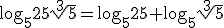 \log_{5}{25\sqrt[3]{5}}=\log_{5}{25}+\log_{5}{\sqrt[3]{5}}