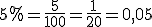 5%=\frac{5}{100}=\frac{1}{20}=0,05
