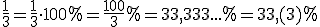 \frac{1}{3}=\frac{1}{3}\cdot 100%=\frac{100}{3}%=33,333...%=33,(3)%