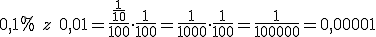 0,1% \ z\ 0,01=\frac{\frac{1}{10}}{100}\cdot \frac{1}{100}=\frac{1}{1000}\cdot \frac{1}{100}=\frac{1}{100000}=0,00001