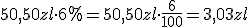 50,50 zl\cdot 6%=50,50zl\cdot \frac{6}{100}=3,03zl