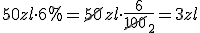50zl\cdot 6%=\cancel{50}zl\cdot \frac{6}{\cancel{100}_2}=3zl