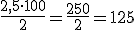 \frac{2,5\cdot 100}{2}=\frac{250}{2}=125