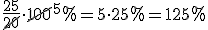 \frac{25}{\cancel{20}}\cdot \cancel{100}^5%=5\cdot 25%=125%