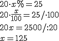 20\cdot x%=25\\ 20\cdot \frac{x}{100}=25/\cdot 100\\ 20x=2500/:20\\ x=125