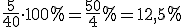 \frac{5}{40}\cdot 100%=\frac{50}{4}%=12,5%
