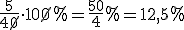 \frac{5}{4\cancel{0}}\cdot 10\cancel{0}%=\frac{50}{4}%=12,5%