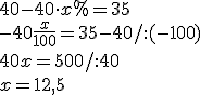 40-40\cdot x%=35\\ -40\frac{x}{100}=35-40/:(-100)\\ 40x=500/:40\\x=12,5