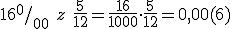 16^{0}/_{00} \ z\ \frac{5}{12}=\frac{16}{1000}\cdot \frac{5}{12}=0,00(6)