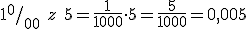 1^{0}/_{00} \ z\ 5=\frac{1}{1000}\cdot 5=\frac{5}{1000}=0,005