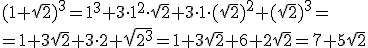 (1+\sqrt{2})^3=1^3+3\cdot 1^2\cdot \sqrt{2}+3\cdot 1\cdot (\sqrt{2})^2+(\sqrt{2})^3=\\ =1+3\sqrt{2}+3\cdot 2+\sqrt{2^3}=1+3\sqrt{2}+6+2\sqrt{2}=7+5\sqrt{2}