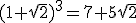 (1+\sqrt{2})^3=7+5\sqrt{2}