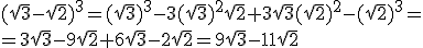 (\sqrt{3}-\sqrt{2})^3=(\sqrt{3})^3-3(\sqrt{3})^2\sqrt{2}+3\sqrt{3}(\sqrt{2})^2-(\sqrt{2})^3=\\ =3\sqrt{3}-9\sqrt{2}+6\sqrt{3}-2\sqrt{2}=9\sqrt{3}-11\sqrt{2}