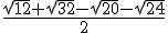 \frac{\sqrt{12}+\sqrt{32}-\sqrt{20}-\sqrt{24}}{2}