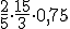 \frac{2}{5}\cdot \frac{15}{3}\cdot 0,75