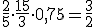 \frac{2}{5}\cdot \frac{15}{3}\cdot 0,75=\frac{3}{2}