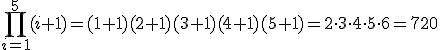\prod_{i=1}^{5}(i+1)=(1+1)(2+1)(3+1)(4+1)(5+1)=2\cdot 3\cdot 4\cdot 5\cdot 6=720