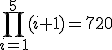 \prod_{i=1}^{5} (i+1)=720