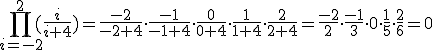 \prod_{i=-2}^{2} (\frac{i}{i+4})=\frac{-2}{-2+4}\cdot \frac{-1}{-1+4}\cdot \frac{0}{0+4}\cdot \frac{1}{1+4}\cdot \frac{2}{2+4}= \frac{-2}{2}\cdot \frac{-1}{3}\cdot 0 \cdot \frac{1}{5}\cdot \frac{2}{6} = 0