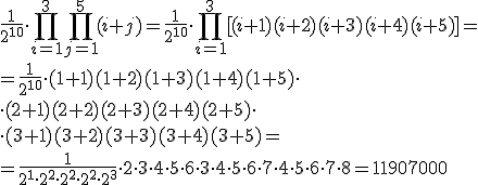 \frac{1}{2^{10}}\cdot \prod_{i=1}^{3}\prod_{j=1}^{5}(i+j)=\frac{1}{2^{10}}\cdot \prod_{i=1}^{3}[(i+1)(i+2)(i+3)(i+4)(i+5)]=\\ =\frac{1}{2^{10}}\cdot (1+1)(1+2)(1+3)(1+4)(1+5)\cdot \\ \cdot (2+1)(2+2)(2+3)(2+4)(2+5)\cdot \\ \cdot (3+1)(3+2)(3+3)(3+4)(3+5)=\\ =\frac{1}{2^1\cdot 2^2\cdot 2^2\cdot 2^2\cdot 2^3}\cdot 2\cdot 3\cdot 4\cdot 5\cdot 6\cdot 3\cdot 4\cdot 5\cdot 6\cdot 7\cdot 4\cdot 5\cdot 6\cdot 7\cdot 8=11907000