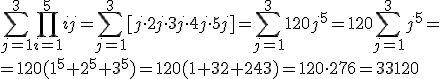 \sum_{j=1}^{3}\prod_{i=1}^{5}ij=\sum_{j=1}^{3}[j\cdot 2j\cdot 3j \cdot 4j \cdot 5j]=\sum_{j=1}^{3}120j^5=120\sum_{j=1}^{3}j^5=\\ =120(1^5+2^5+3^5)=120(1+32+243)=120\cdot 276=33120