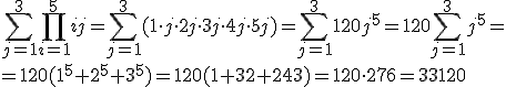 \sum_{j=1}^{3}\prod_{i=1}^{5}ij=\sum_{j=1}^{3}(1\cdot j\cdot 2j\cdot 3j \cdot 4j \cdot 5j)=\sum_{j=1}^{3}120j^5=120\sum_{j=1}^{3}j^5=\\ =120(1^5+2^5+3^5)=120(1+32+243)=120\cdot 276=33120