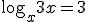 \log_{x}{3x}=3