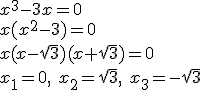x^3-3x=0 \\ x(x^2-3)=0 \\ x(x-\sqrt{3})(x+\sqrt{3})=0\\ x_1=0, \ x_2=\sqrt{3}, \ x_3=-\sqrt{3}