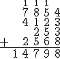 \begin{array}{cccccc} &&\small{1}&\small{1}&\small{1}&\\ &&7&8&5&4 \\ &&4&1&2&3 \\ &&&2&5&3 \\ +&&2&5&6&8 \\ \hline &1&4&7&9&8\\ \end{array}