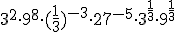 3^2\cdot 9^8\cdot (\frac{1}{3})^{-3}\cdot 27^{-5}\cdot 3^{\frac{1}{3}}\cdot 9^{\frac{1}{3}}