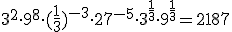 3^2\cdot 9^8\cdot (\frac{1}{3})^{-3}\cdot 27^{-5}\cdot 3^{\frac{1}{3}}\cdot 9^{\frac{1}{3}}=2187