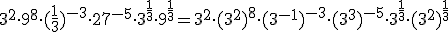 3^2\cdot 9^8\cdot (\frac{1}{3})^{-3}\cdot 27^{-5}\cdot 3^{\frac{1}{3}}\cdot 9^{\frac{1}{3}}=3^2\cdot (3^2)^8\cdot (3^{-1})^{-3}\cdot (3^3)^{-5}\cdot 3^{\frac{1}{3}}\cdot (3^2)^{\frac{1}{3}}