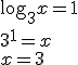 \log_{3}{x}=1 \\ 3^1=x \\ x=3