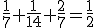 \frac{1}{7}+\frac{1}{14}+\frac{2}{7}=\frac{1}{2}