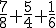 \frac{7}{8}+\frac{5}{4}+\frac{1}{6}