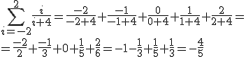 \sum_{i=-2}^{2}\frac{i}{i+4}=\frac{-2}{-2+4}+\frac{-1}{-1+4}+\frac{0}{0+4}+\frac{1}{1+4}+\frac{2}{2+4}=\\ =\frac{-2}{2}+\frac{-1}{3}+0+\frac{1}{5}+\frac{2}{6}=-1-\frac{1}{3}+\frac{1}{5}+\frac{1}{3}=-\frac{4}{5}
