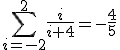 \sum_{i=-2}^{2}\frac{i}{i+4}=-\frac{4}{5}