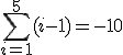 \sum_{i=1}^{5}(i-1)=-10