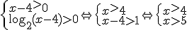 \begin{cases} x-4^>0 \\ \log_{2}{(x-4)}>0 \end{cases} \Leftrightarrow \begin{cases} x^>4 \\ x-4>1 \end{cases} \Leftrightarrow \begin{cases} x^>4 \\ x>5 \end{cases}