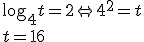 \log_{4}{t}=2 \Leftrightarrow 4^2=t \\ t=16